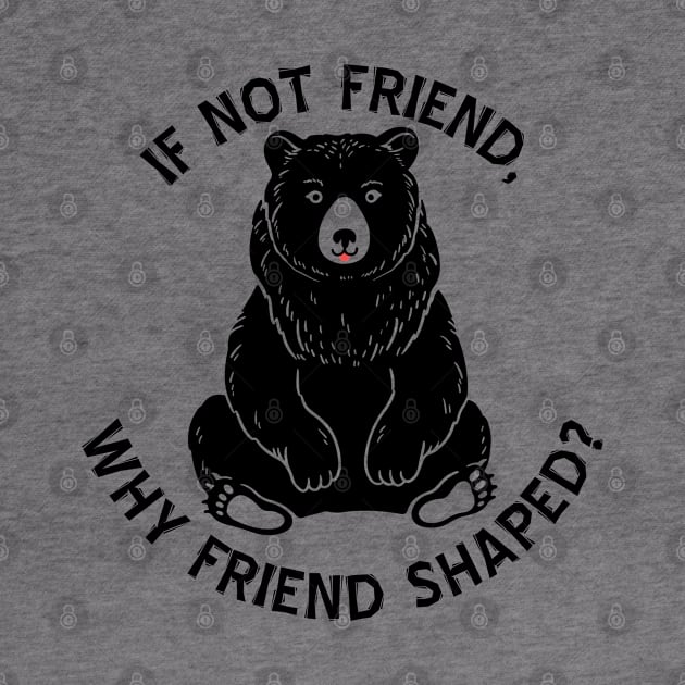 If not friend, why friend shaped? by Geeks With Sundries